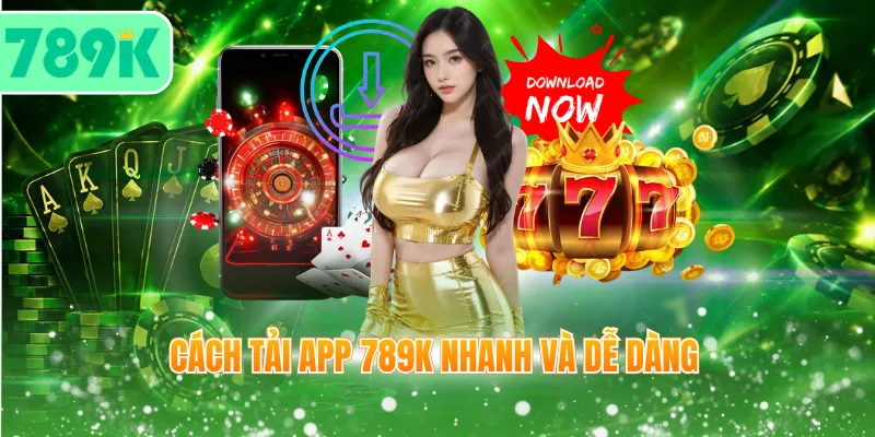 Cách tải app 789K nhanh và dễ dàng