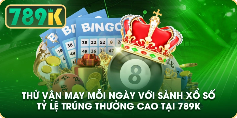 Thử vận may mỗi ngày với sảnh xổ số tỷ lệ trúng thưởng cao tại 789k